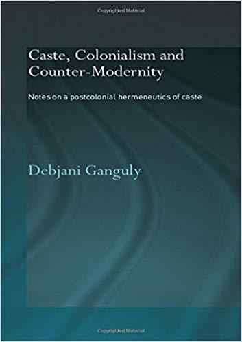 Caste, Colonialism and Counter-Modernity: Notes on a Postcolonial 