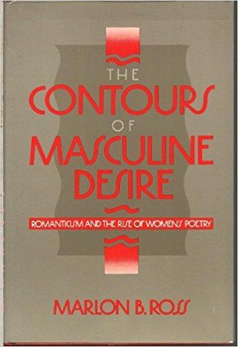 The Contours of Masculine Desire: Romanticism and the Rise of Women's Poetry