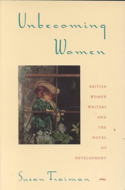 Unbecoming Women: British Women Writers and the Novel of Development