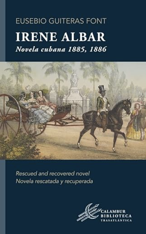 Irene Albar. Novela cubana (1885, 1886) por Eusebio Guiteras. Edición facsimilar